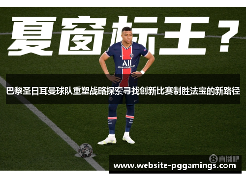 巴黎圣日耳曼球队重塑战略探索寻找创新比赛制胜法宝的新路径
