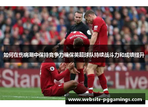 如何在伤病潮中保持竞争力确保英超球队持续战斗力和成绩提升