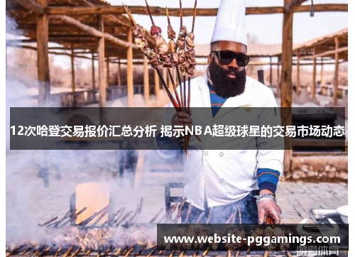 12次哈登交易报价汇总分析 揭示NBA超级球星的交易市场动态