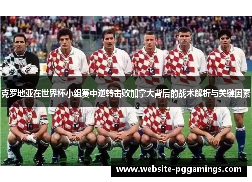 克罗地亚在世界杯小组赛中逆转击败加拿大背后的战术解析与关键因素