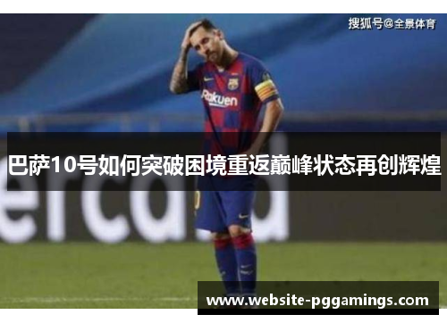 巴萨10号如何突破困境重返巅峰状态再创辉煌