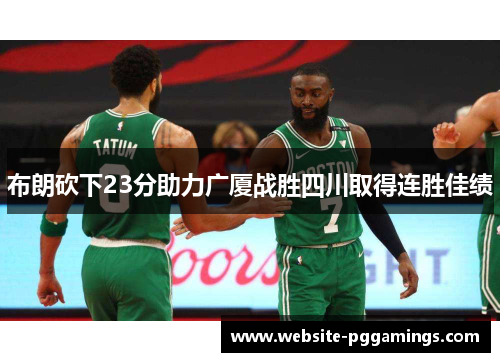 布朗砍下23分助力广厦战胜四川取得连胜佳绩