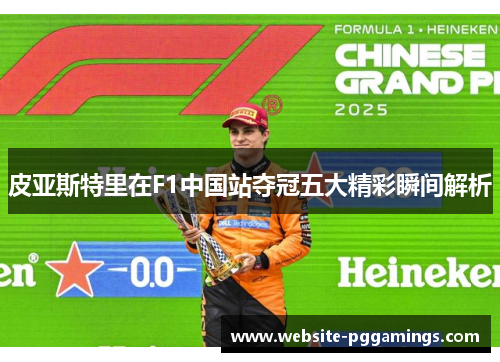 皮亚斯特里在F1中国站夺冠五大精彩瞬间解析