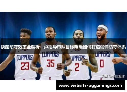 快船防守效率全解析：卢指导带队目标明确如何打造强悍防守体系