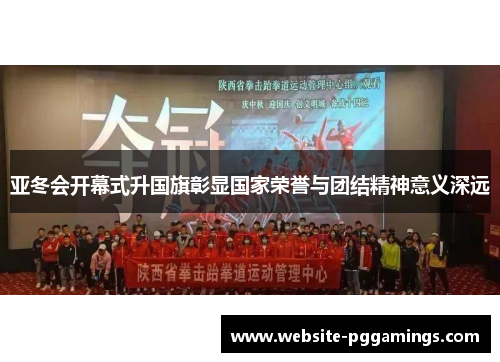 亚冬会开幕式升国旗彰显国家荣誉与团结精神意义深远