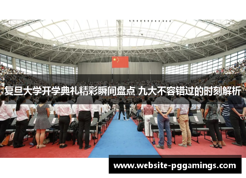 复旦大学开学典礼精彩瞬间盘点 九大不容错过的时刻解析