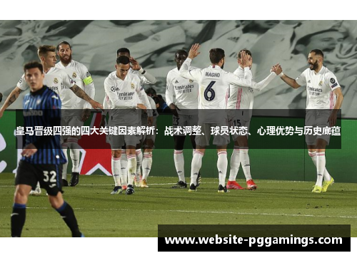 皇马晋级四强的四大关键因素解析：战术调整、球员状态、心理优势与历史底蕴