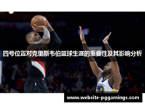 四号位置对克里斯韦伯篮球生涯的重要性及其影响分析
