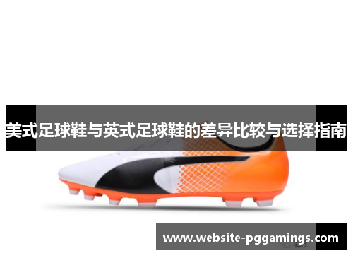 美式足球鞋与英式足球鞋的差异比较与选择指南