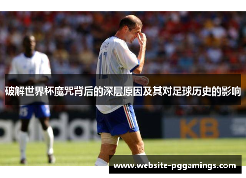 破解世界杯魔咒背后的深层原因及其对足球历史的影响