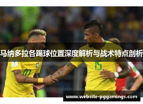 马纳多拉各踢球位置深度解析与战术特点剖析