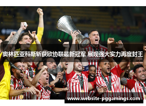 奥林匹亚科斯斩获欧协联最新冠军 展现强大实力再度封王